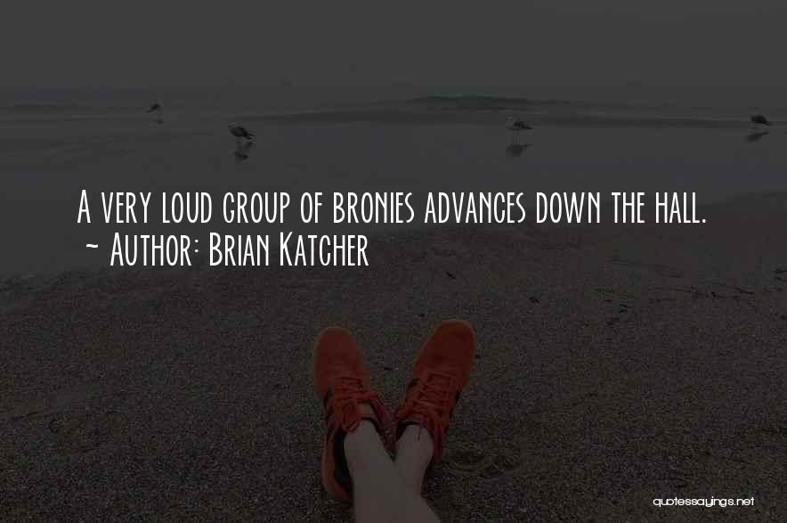 Brian Katcher Quotes: A Very Loud Group Of Bronies Advances Down The Hall.