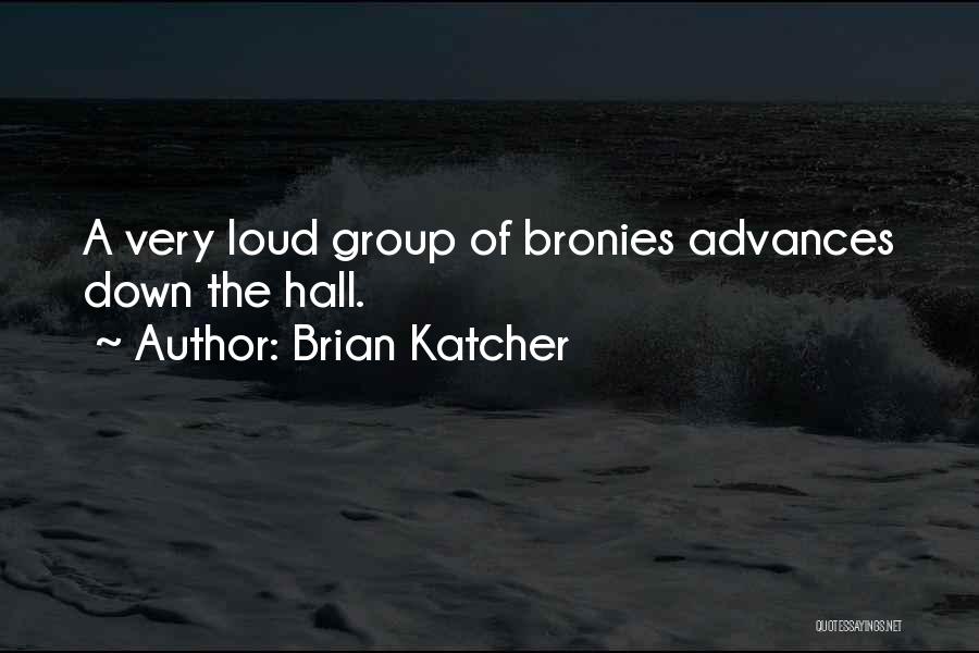 Brian Katcher Quotes: A Very Loud Group Of Bronies Advances Down The Hall.
