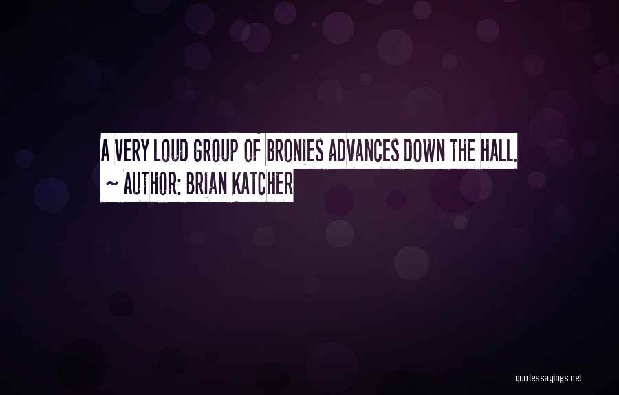 Brian Katcher Quotes: A Very Loud Group Of Bronies Advances Down The Hall.