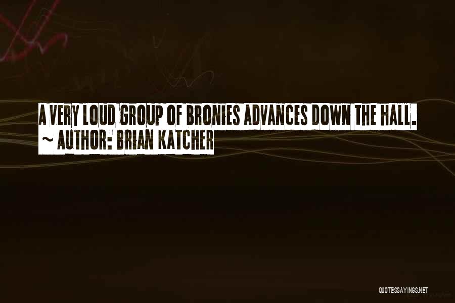 Brian Katcher Quotes: A Very Loud Group Of Bronies Advances Down The Hall.