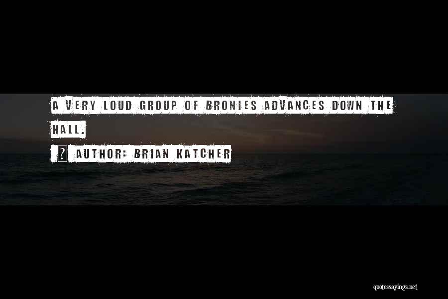 Brian Katcher Quotes: A Very Loud Group Of Bronies Advances Down The Hall.