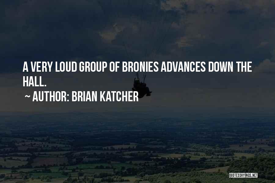 Brian Katcher Quotes: A Very Loud Group Of Bronies Advances Down The Hall.