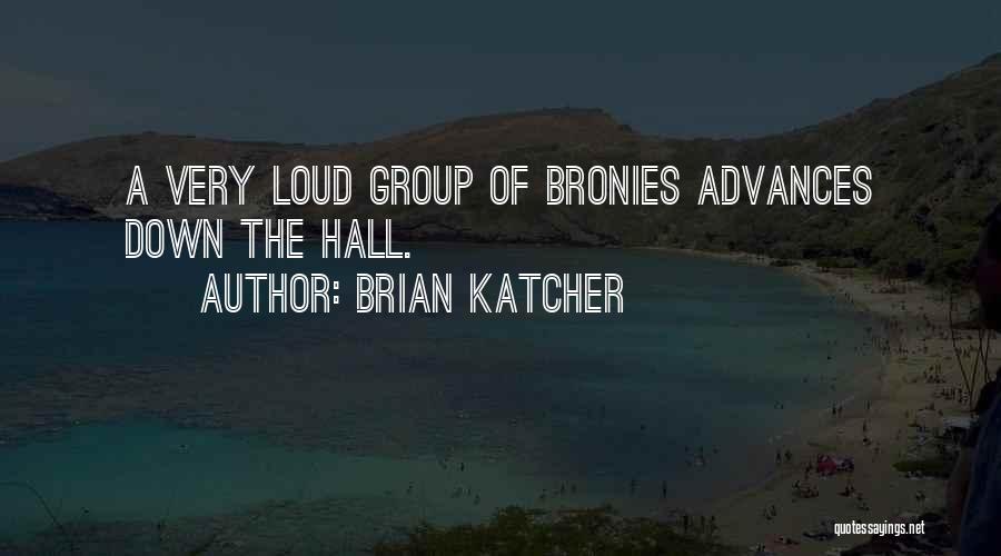 Brian Katcher Quotes: A Very Loud Group Of Bronies Advances Down The Hall.