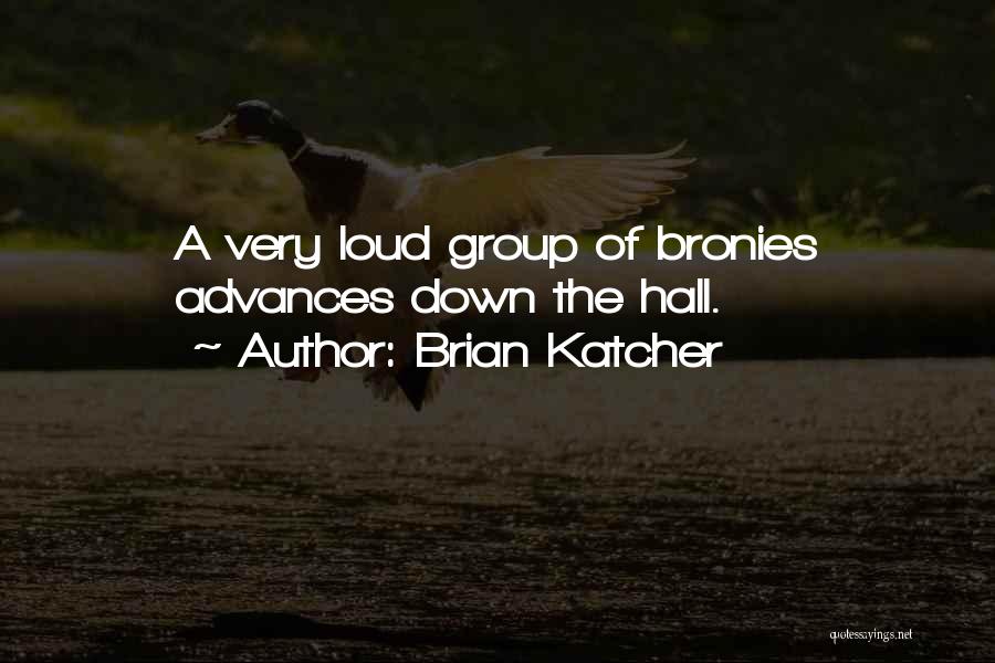 Brian Katcher Quotes: A Very Loud Group Of Bronies Advances Down The Hall.