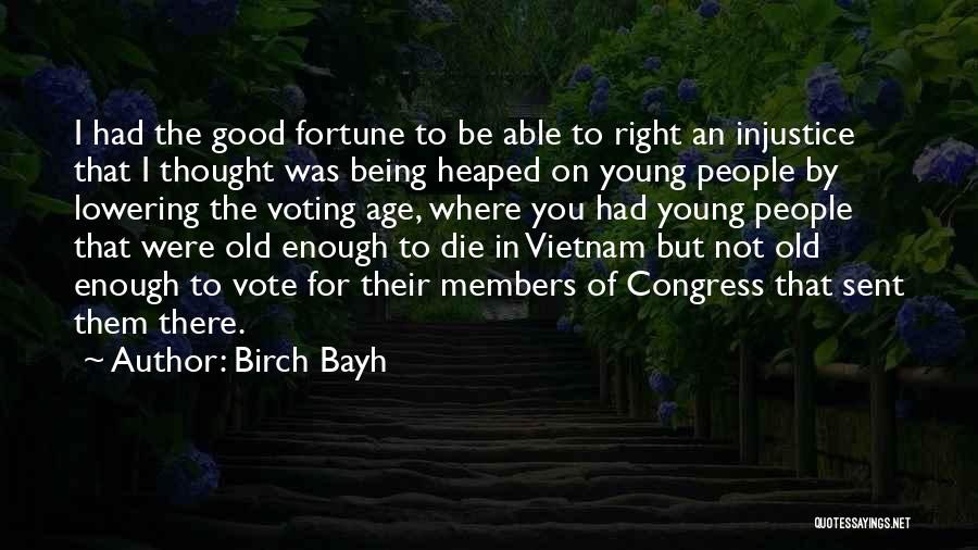 Birch Bayh Quotes: I Had The Good Fortune To Be Able To Right An Injustice That I Thought Was Being Heaped On Young