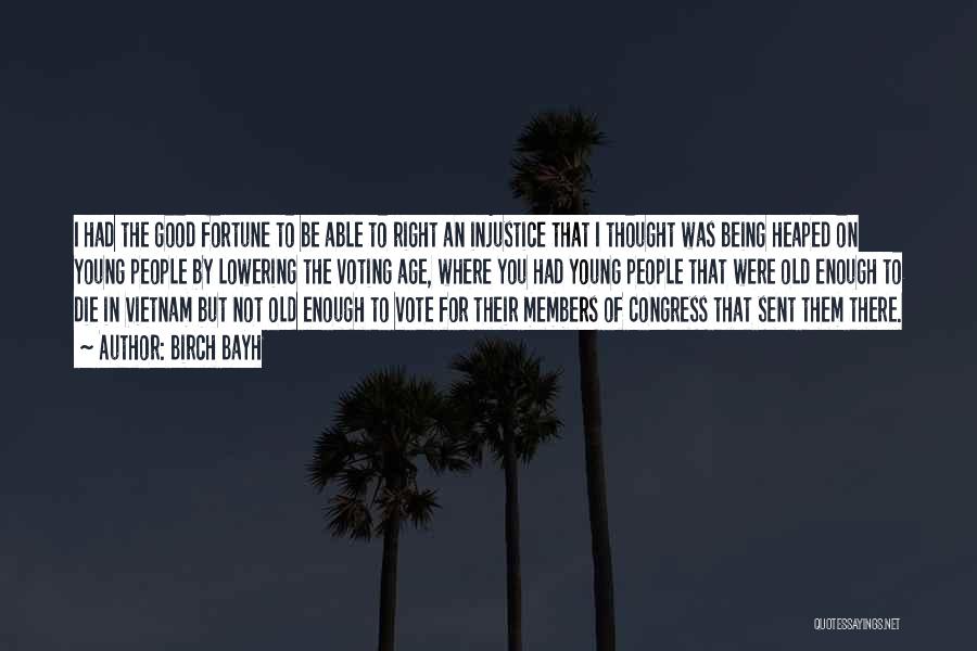 Birch Bayh Quotes: I Had The Good Fortune To Be Able To Right An Injustice That I Thought Was Being Heaped On Young