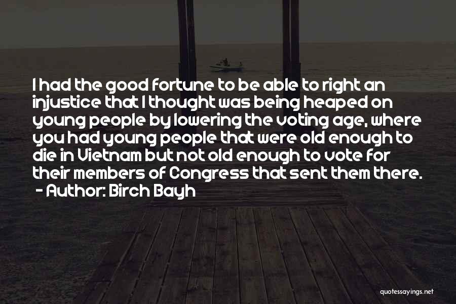 Birch Bayh Quotes: I Had The Good Fortune To Be Able To Right An Injustice That I Thought Was Being Heaped On Young