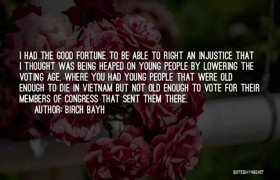 Birch Bayh Quotes: I Had The Good Fortune To Be Able To Right An Injustice That I Thought Was Being Heaped On Young