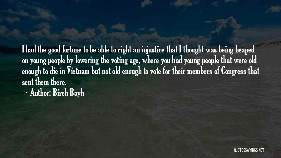 Birch Bayh Quotes: I Had The Good Fortune To Be Able To Right An Injustice That I Thought Was Being Heaped On Young