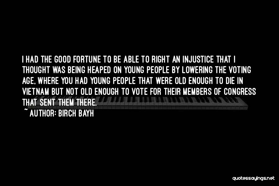 Birch Bayh Quotes: I Had The Good Fortune To Be Able To Right An Injustice That I Thought Was Being Heaped On Young