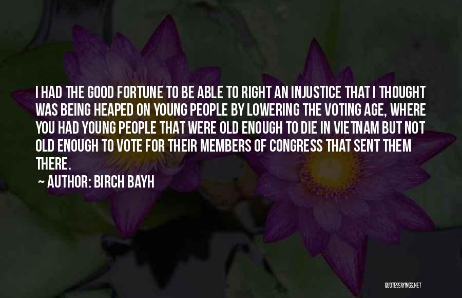 Birch Bayh Quotes: I Had The Good Fortune To Be Able To Right An Injustice That I Thought Was Being Heaped On Young