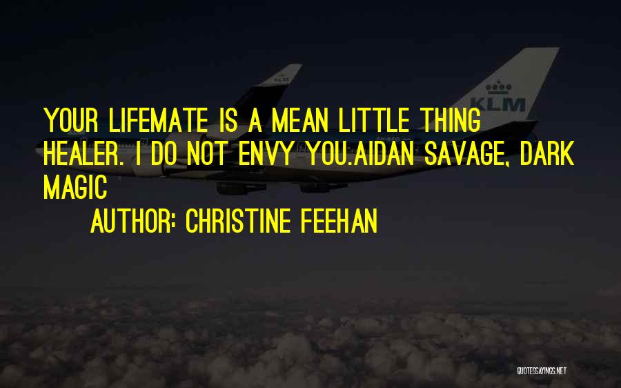 Christine Feehan Quotes: Your Lifemate Is A Mean Little Thing Healer. I Do Not Envy You.aidan Savage, Dark Magic