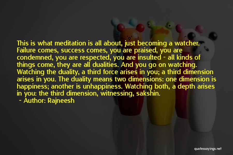 Rajneesh Quotes: This Is What Meditation Is All About, Just Becoming A Watcher. Failure Comes, Success Comes, You Are Praised, You Are