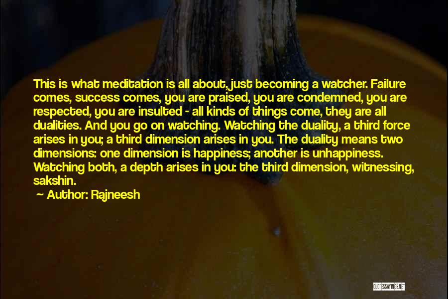 Rajneesh Quotes: This Is What Meditation Is All About, Just Becoming A Watcher. Failure Comes, Success Comes, You Are Praised, You Are