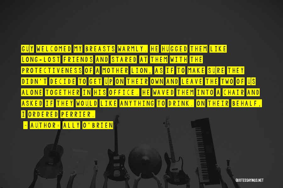 Ally O'Brien Quotes: Guy Welcomed My Breasts Warmly. He Hugged Them Like Long-lost Friends And Stared At Them With The Protectiveness Of A