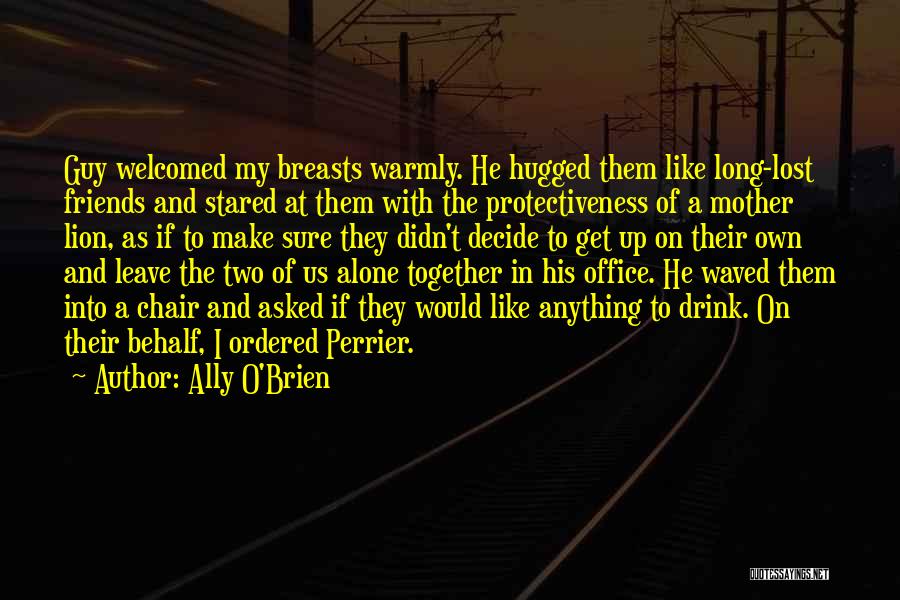 Ally O'Brien Quotes: Guy Welcomed My Breasts Warmly. He Hugged Them Like Long-lost Friends And Stared At Them With The Protectiveness Of A