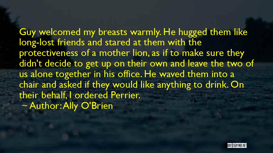 Ally O'Brien Quotes: Guy Welcomed My Breasts Warmly. He Hugged Them Like Long-lost Friends And Stared At Them With The Protectiveness Of A