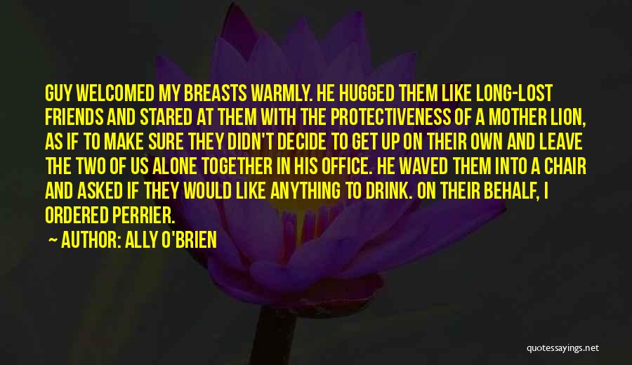 Ally O'Brien Quotes: Guy Welcomed My Breasts Warmly. He Hugged Them Like Long-lost Friends And Stared At Them With The Protectiveness Of A