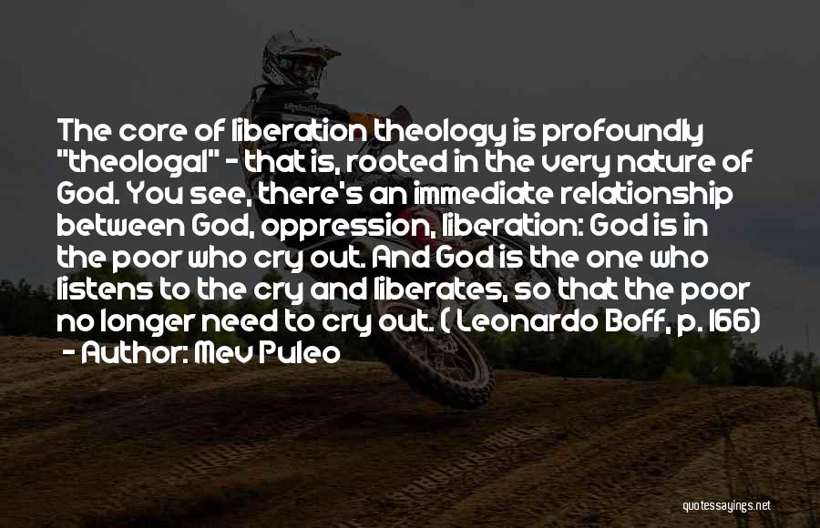 Mev Puleo Quotes: The Core Of Liberation Theology Is Profoundly Theologal - That Is, Rooted In The Very Nature Of God. You See,