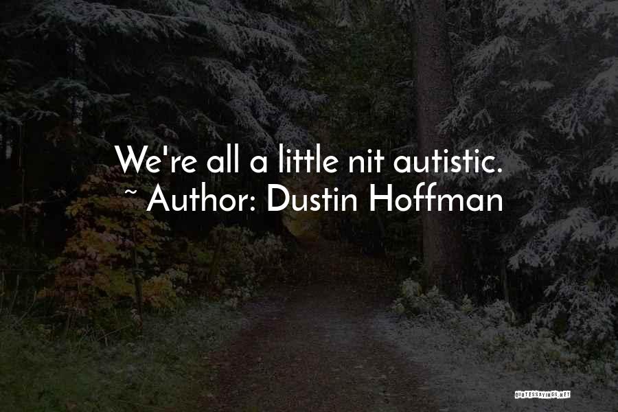 Dustin Hoffman Quotes: We're All A Little Nit Autistic.