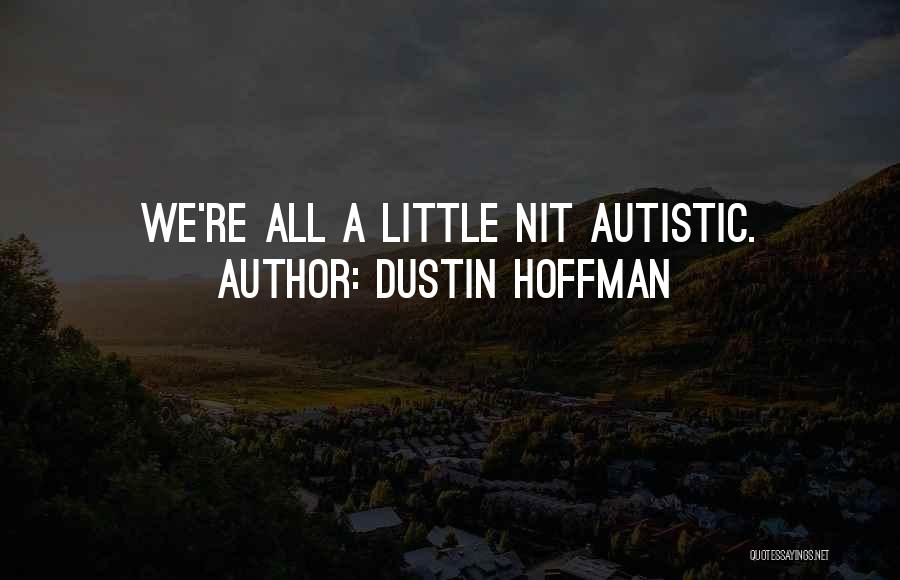 Dustin Hoffman Quotes: We're All A Little Nit Autistic.