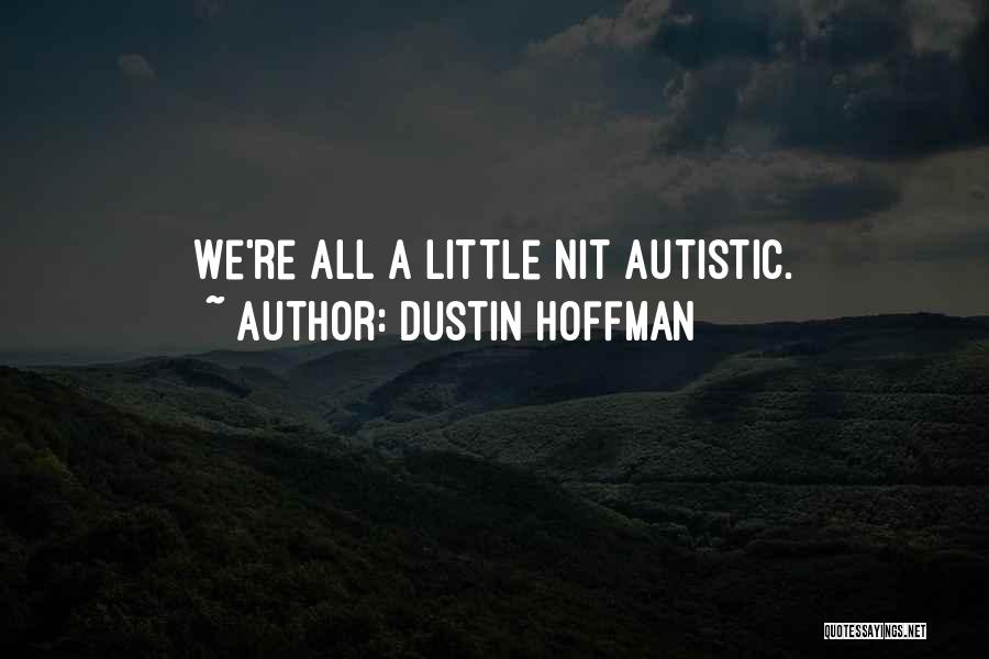 Dustin Hoffman Quotes: We're All A Little Nit Autistic.