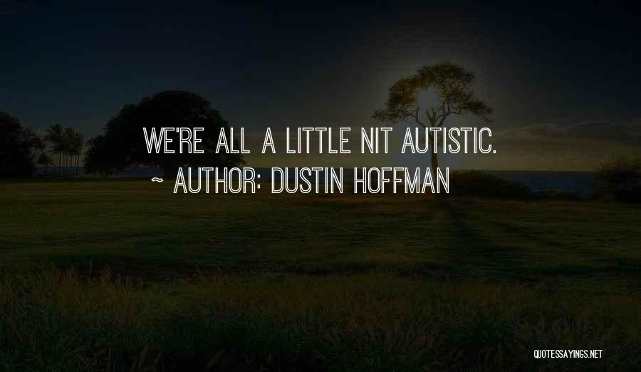 Dustin Hoffman Quotes: We're All A Little Nit Autistic.