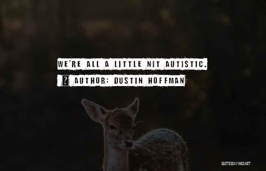 Dustin Hoffman Quotes: We're All A Little Nit Autistic.