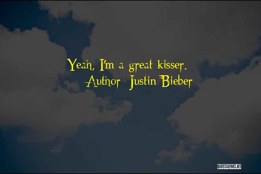 Justin Bieber Quotes: Yeah, I'm A Great Kisser.