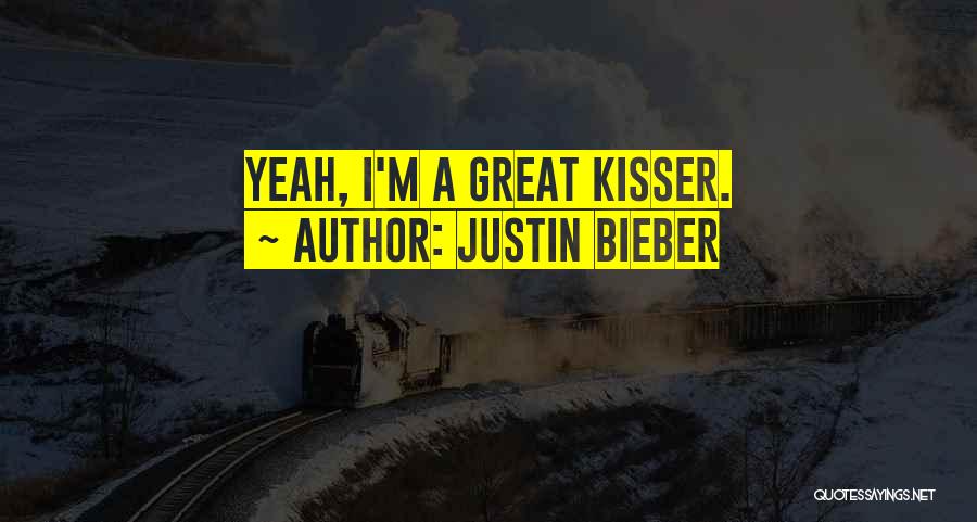 Justin Bieber Quotes: Yeah, I'm A Great Kisser.