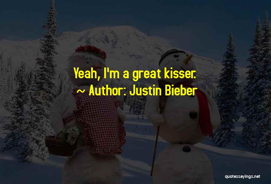 Justin Bieber Quotes: Yeah, I'm A Great Kisser.