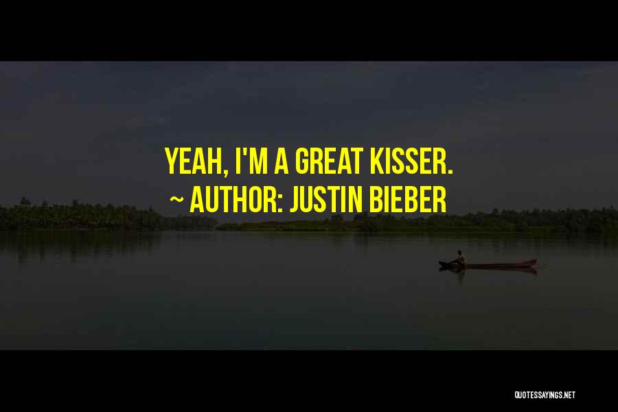 Justin Bieber Quotes: Yeah, I'm A Great Kisser.