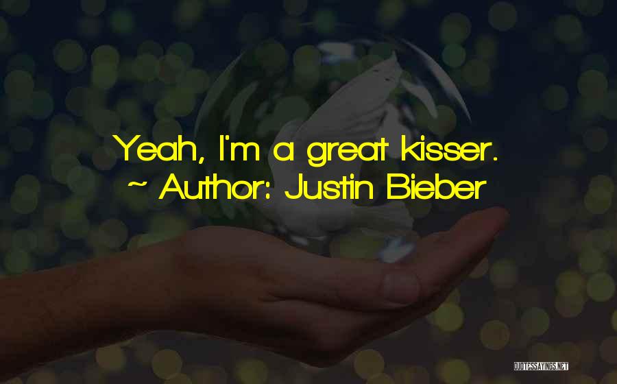 Justin Bieber Quotes: Yeah, I'm A Great Kisser.