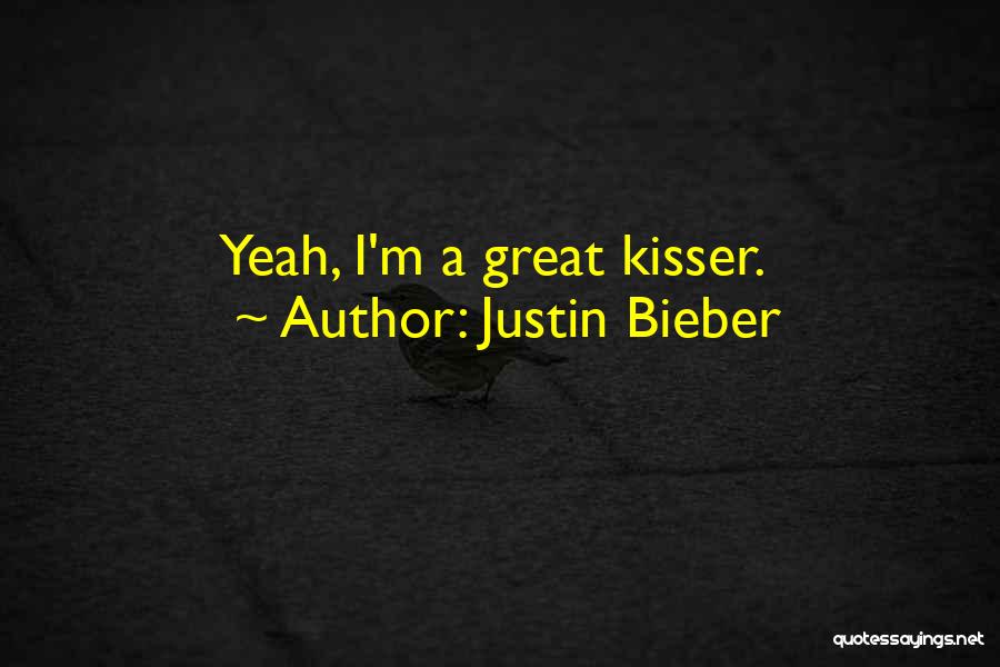 Justin Bieber Quotes: Yeah, I'm A Great Kisser.