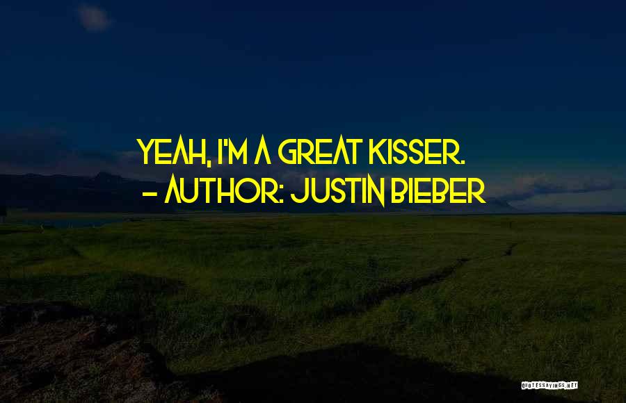 Justin Bieber Quotes: Yeah, I'm A Great Kisser.