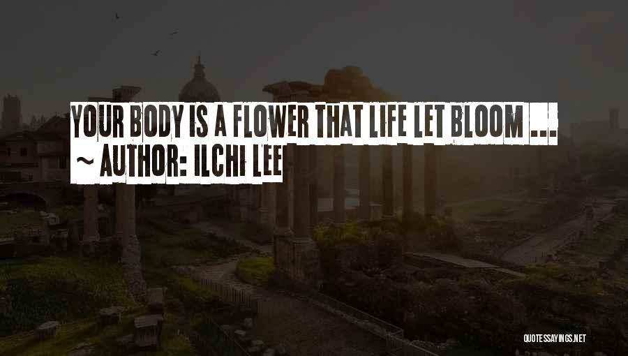 Ilchi Lee Quotes: Your Body Is A Flower That Life Let Bloom ...