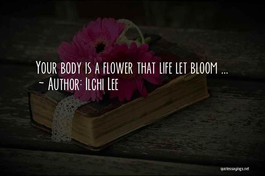 Ilchi Lee Quotes: Your Body Is A Flower That Life Let Bloom ...