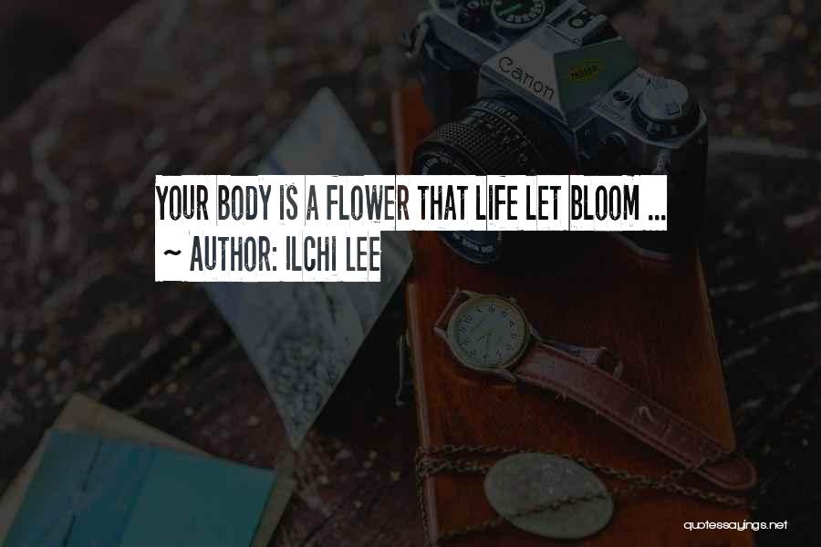 Ilchi Lee Quotes: Your Body Is A Flower That Life Let Bloom ...