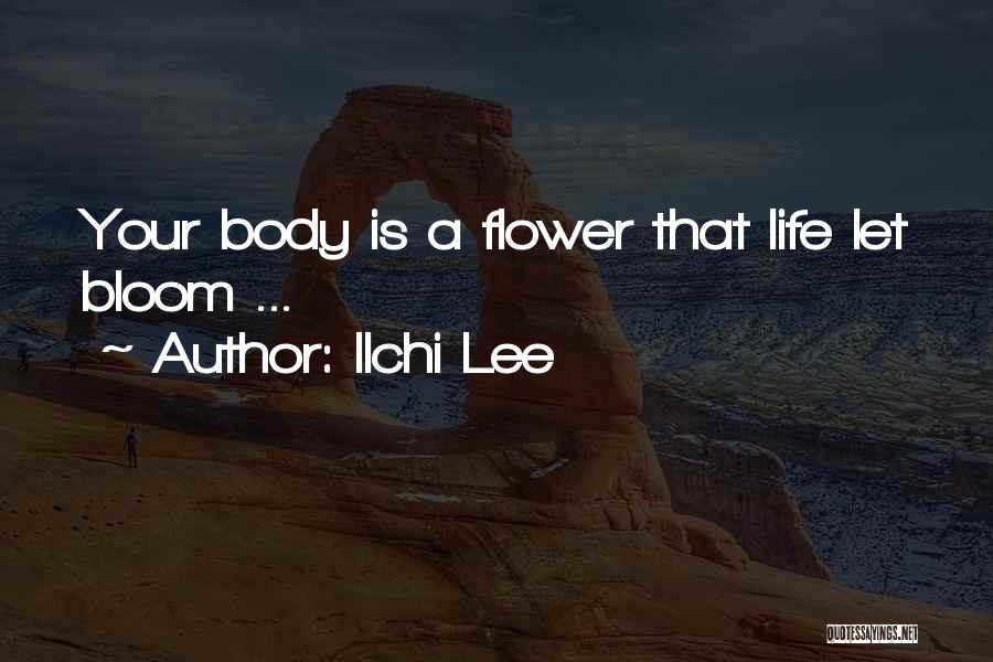 Ilchi Lee Quotes: Your Body Is A Flower That Life Let Bloom ...