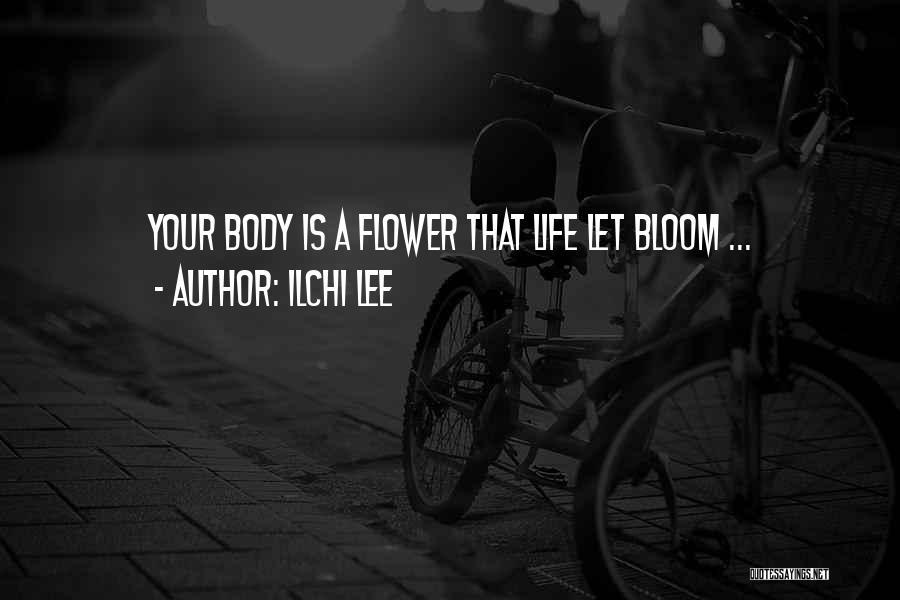 Ilchi Lee Quotes: Your Body Is A Flower That Life Let Bloom ...