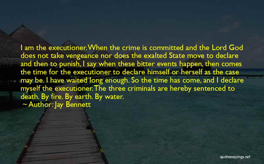 Jay Bennett Quotes: I Am The Executioner. When The Crime Is Committed And The Lord God Does Not Take Vengeance Nor Does The