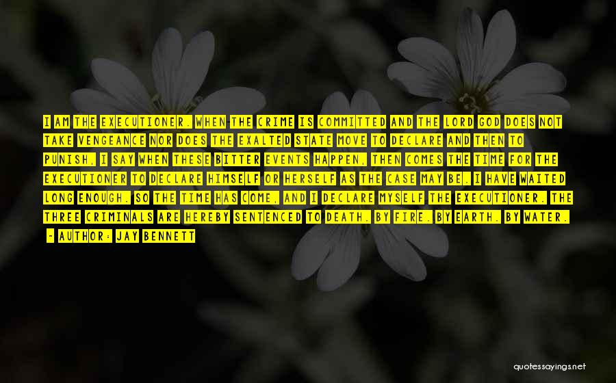Jay Bennett Quotes: I Am The Executioner. When The Crime Is Committed And The Lord God Does Not Take Vengeance Nor Does The