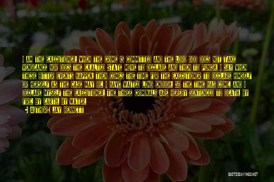 Jay Bennett Quotes: I Am The Executioner. When The Crime Is Committed And The Lord God Does Not Take Vengeance Nor Does The