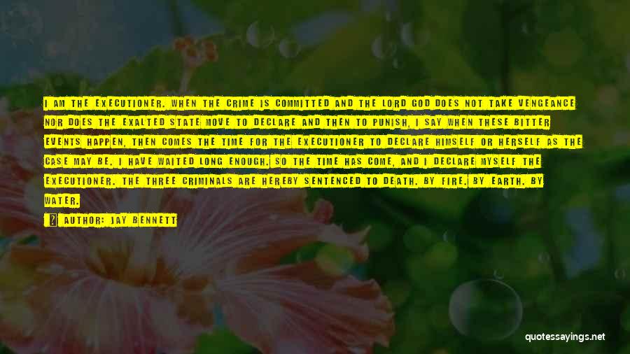 Jay Bennett Quotes: I Am The Executioner. When The Crime Is Committed And The Lord God Does Not Take Vengeance Nor Does The