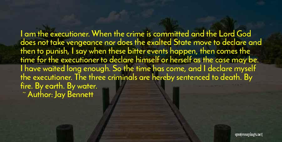 Jay Bennett Quotes: I Am The Executioner. When The Crime Is Committed And The Lord God Does Not Take Vengeance Nor Does The