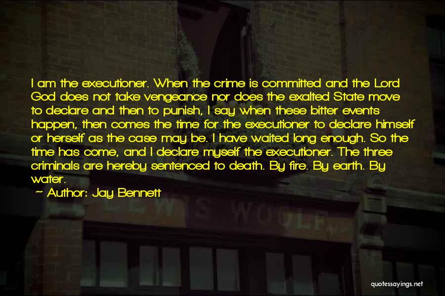 Jay Bennett Quotes: I Am The Executioner. When The Crime Is Committed And The Lord God Does Not Take Vengeance Nor Does The