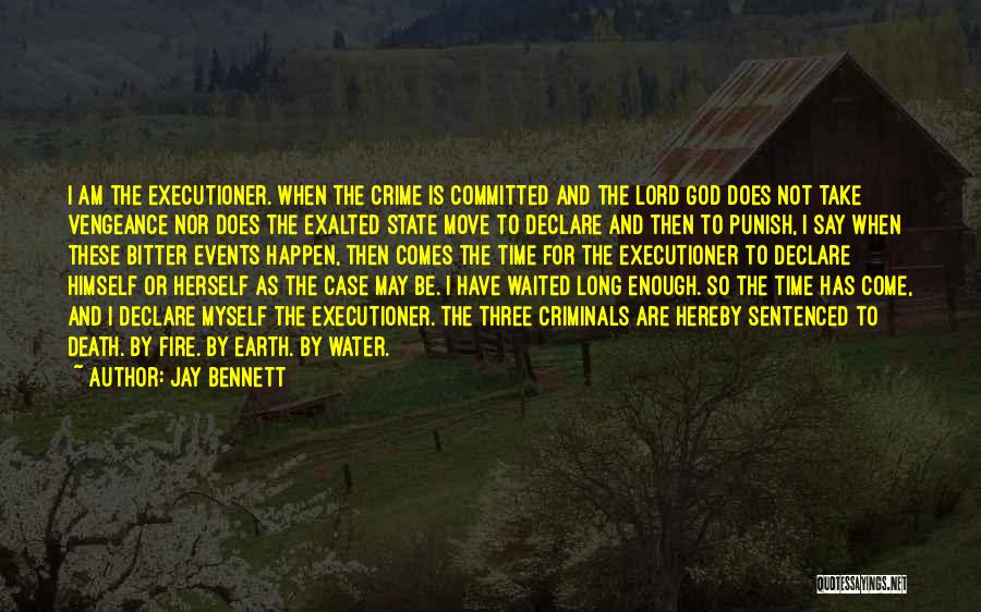 Jay Bennett Quotes: I Am The Executioner. When The Crime Is Committed And The Lord God Does Not Take Vengeance Nor Does The