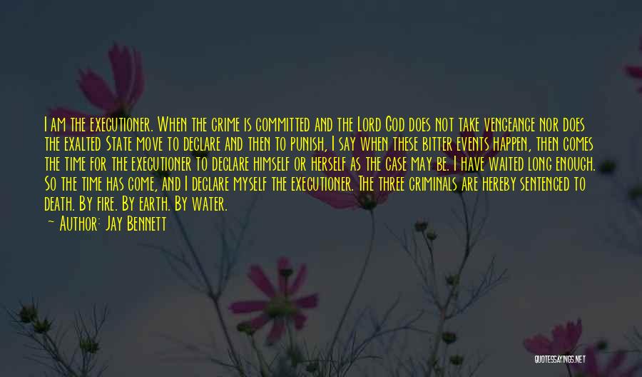 Jay Bennett Quotes: I Am The Executioner. When The Crime Is Committed And The Lord God Does Not Take Vengeance Nor Does The