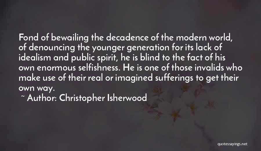 Christopher Isherwood Quotes: Fond Of Bewailing The Decadence Of The Modern World, Of Denouncing The Younger Generation For Its Lack Of Idealism And