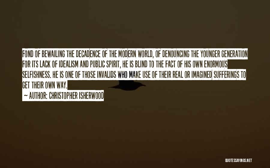 Christopher Isherwood Quotes: Fond Of Bewailing The Decadence Of The Modern World, Of Denouncing The Younger Generation For Its Lack Of Idealism And